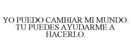 YO PUEDO CAMBIAR MI MUNDO. TU PUEDES AYUDARME A HACERLO. trademark