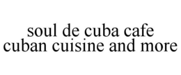 SOUL DE CUBA CAFE CUBAN CUISINE AND MORE trademark