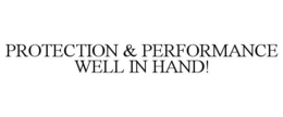 PROTECTION & PERFORMANCE WELL IN HAND! trademark