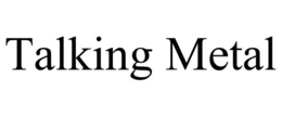 TALKING METAL trademark