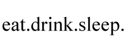 EAT.DRINK.SLEEP. trademark