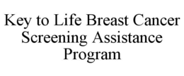 KEY TO LIFE BREAST CANCER SCREENING ASSISTANCE PROGRAM trademark