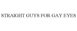 STRAIGHT GUYS FOR GAY EYES trademark