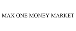 MAX ONE MONEY MARKET trademark