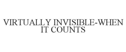 VIRTUALLY INVISIBLE-WHEN IT COUNTS trademark