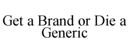 GET A BRAND OR DIE A GENERIC trademark