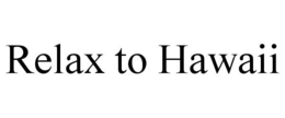 RELAX TO HAWAII trademark
