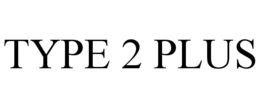 TYPE 2 PLUS trademark