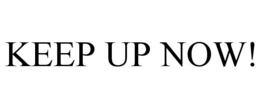 KEEP UP NOW! trademark