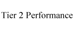 TIER 2 PERFORMANCE trademark