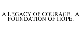 A LEGACY OF COURAGE. A FOUNDATION OF HOPE. trademark