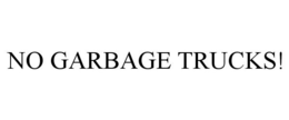 NO GARBAGE TRUCKS! trademark