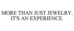 MORE THAN JUST JEWELRY, IT'S AN EXPERIENCE. trademark
