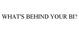 WHAT'S BEHIND YOUR BI? trademark