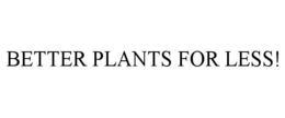 BETTER PLANTS FOR LESS! trademark