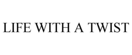 LIFE WITH A TWIST trademark