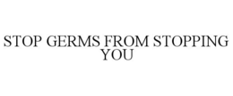 STOP GERMS FROM STOPPING YOU trademark