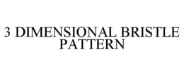 3 DIMENSIONAL BRISTLE PATTERN trademark