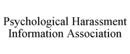PSYCHOLOGICAL HARASSMENT INFORMATION ASSOCIATION trademark