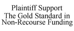 PLAINTIFF SUPPORT THE GOLD STANDARD IN NON-RECOURSE FUNDING trademark