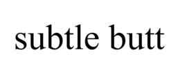 SUBTLE BUTT trademark