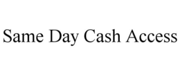SAME DAY CASH ACCESS trademark