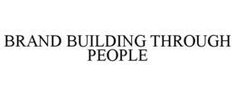 BRAND BUILDING THROUGH PEOPLE trademark