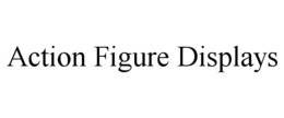 ACTION FIGURE DISPLAYS trademark
