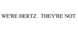 WE'RE HERTZ. THEY'RE NOT. trademark