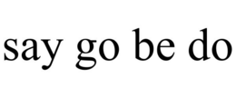 SAY GO BE DO trademark