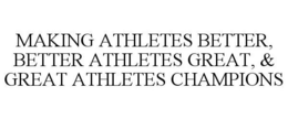 MAKING ATHLETES BETTER, BETTER ATHLETES GREAT, & GREAT ATHLETES CHAMPIONS trademark