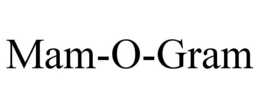 MAM-O-GRAM, IF THIS IS NOT ACCEPTABLE CAN WE DO MAMGRAMS? trademark