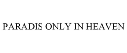 PARADIS ONLY IN HEAVEN trademark