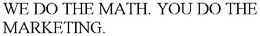 WE DO THE MATH. YOU DO THE MARKETING. trademark
