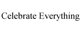 CELEBRATE EVERYTHING trademark