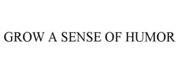 GROW A SENSE OF HUMOR trademark