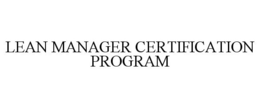 LEAN MANAGER CERTIFICATION PROGRAM trademark