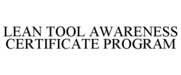 LEAN TOOL AWARENESS CERTIFICATE PROGRAM trademark