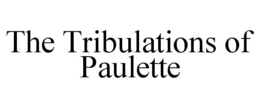 THE TRIBULATIONS OF PAULETTE trademark