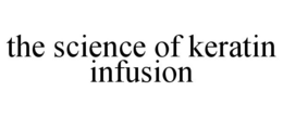 THE SCIENCE OF KERATIN INFUSION trademark