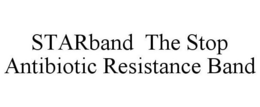 STARBAND THE STOP ANTIBIOTIC RESISTANCE BAND trademark