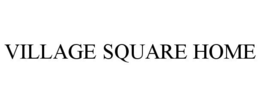 VILLAGE SQUARE HOME trademark