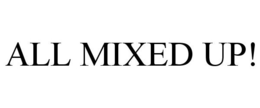 ALL MIXED UP! trademark