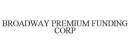 BROADWAY PREMIUM FUNDING CORP trademark