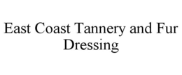 EAST COAST TANNERY AND FUR DRESSING trademark