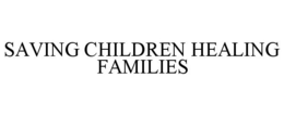 SAVING CHILDREN HEALING FAMILIES trademark
