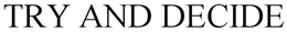 TRY AND DECIDE trademark