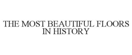 THE MOST BEAUTIFUL FLOORS IN HISTORY trademark