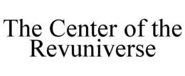 THE CENTER OF THE REVUNIVERSE trademark