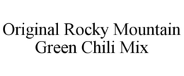 ORIGINAL ROCKY MOUNTAIN GREEN CHILI MIX trademark